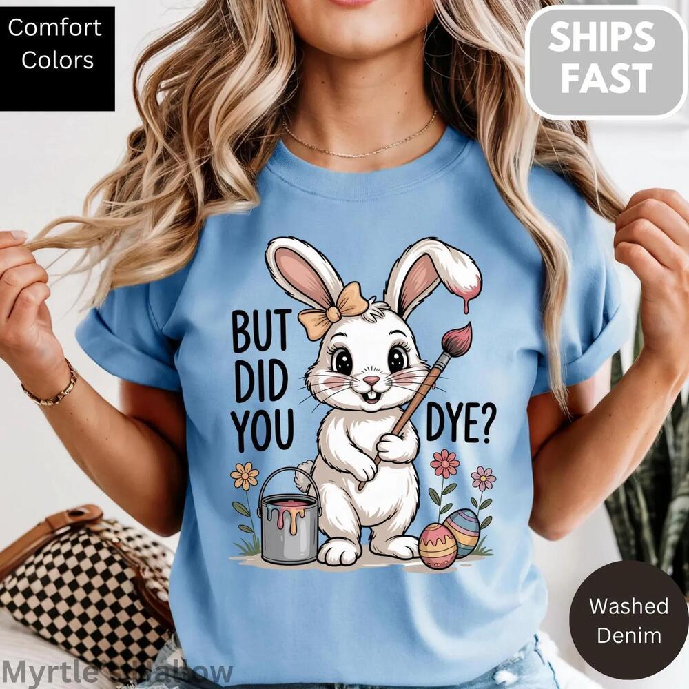 But Did You Dye S Shirt, Easter Bunny Cotton Tee